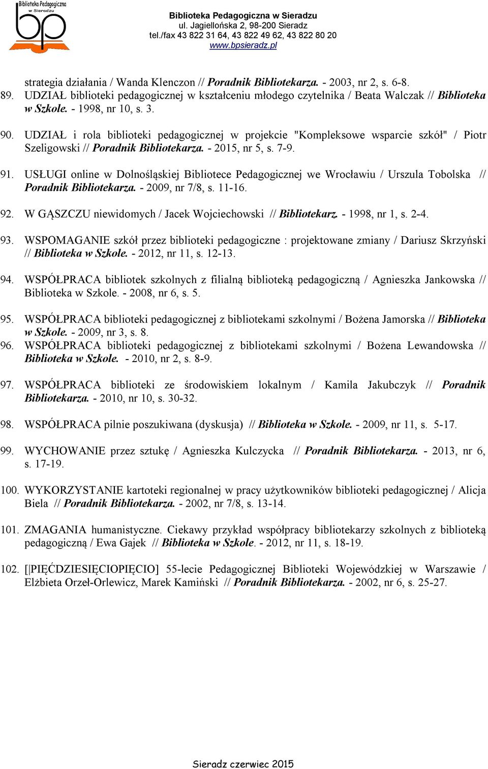 USŁUGI online w Dolnośląskiej Bibliotece Pedagogicznej we Wrocławiu / Urszula Tobolska // Poradnik Bibliotekarza. - 2009, nr 7/8, s. 11-16. 92.