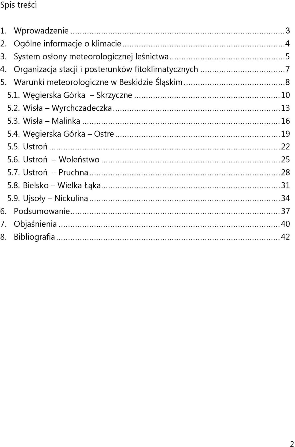 .. 10 5.2. Wisła Wyrchczadeczka... 13 5.3. Wisła Malinka... 16 5.4. Węgierska Górka Ostre... 19 5.5. Ustroń... 22 5.6. Ustroń Woleństwo.