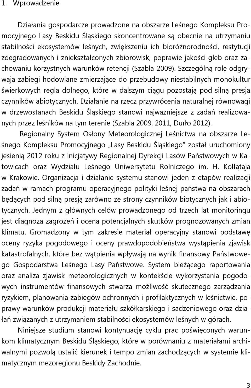 Szczególną rolę odgrywają zabiegi hodowlane zmierzające do przebudowy niestabilnych monokultur świerkowych regla dolnego, które w dalszym ciągu pozostają pod silną presją czynników abiotycznych.