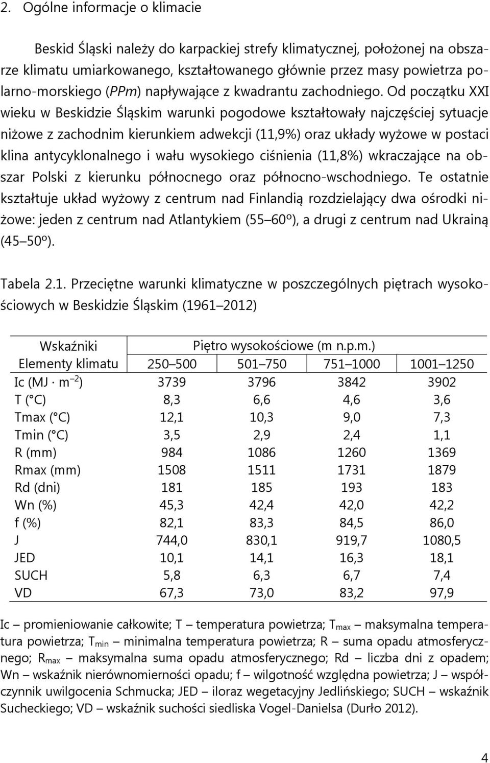 Od początku XXI wieku w Beskidzie Śląskim warunki pogodowe kształtowały najczęściej sytuacje niżowe z zachodnim kierunkiem adwekcji (11,9%) oraz układy wyżowe w postaci klina antycyklonalnego i wału