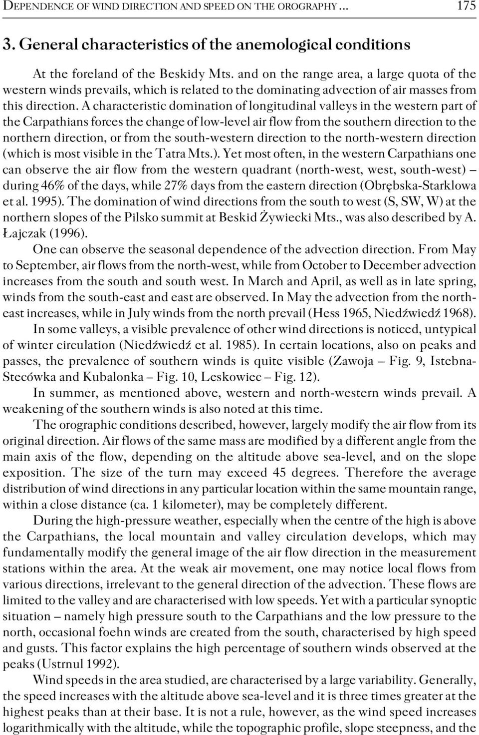 A characteristic domination of longitudinal valleys in the western part of the Carpathians forces the change of low level air flow from the southern direction to the northern direction, or from the