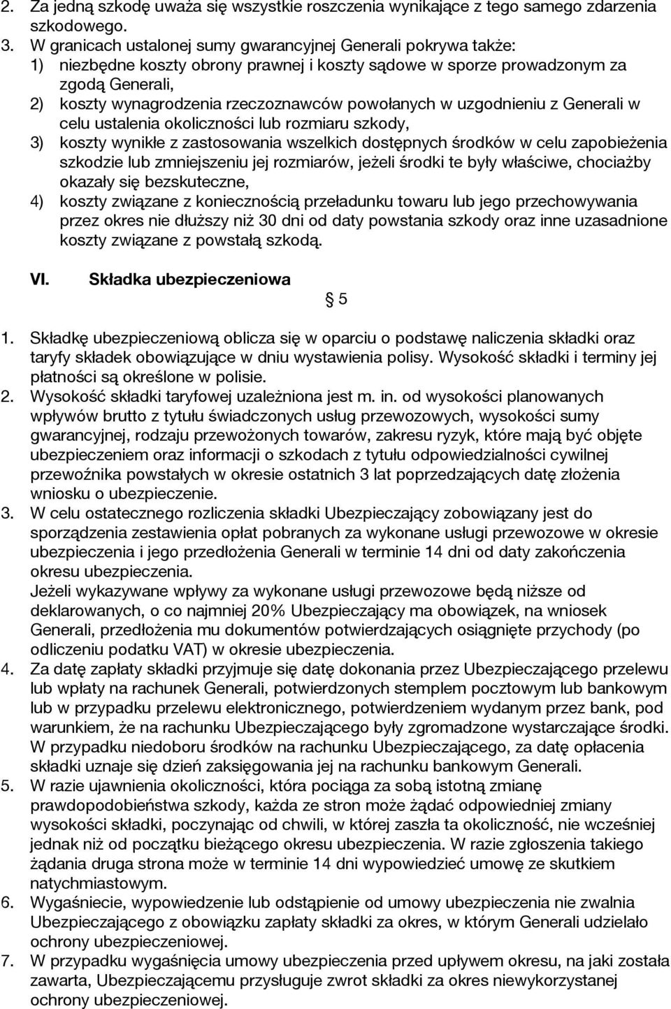 powołanych w uzgodnieniu z Generali w celu ustalenia okoliczności lub rozmiaru szkody, 3) koszty wynikłe z zastosowania wszelkich dostępnych środków w celu zapobieżenia szkodzie lub zmniejszeniu jej