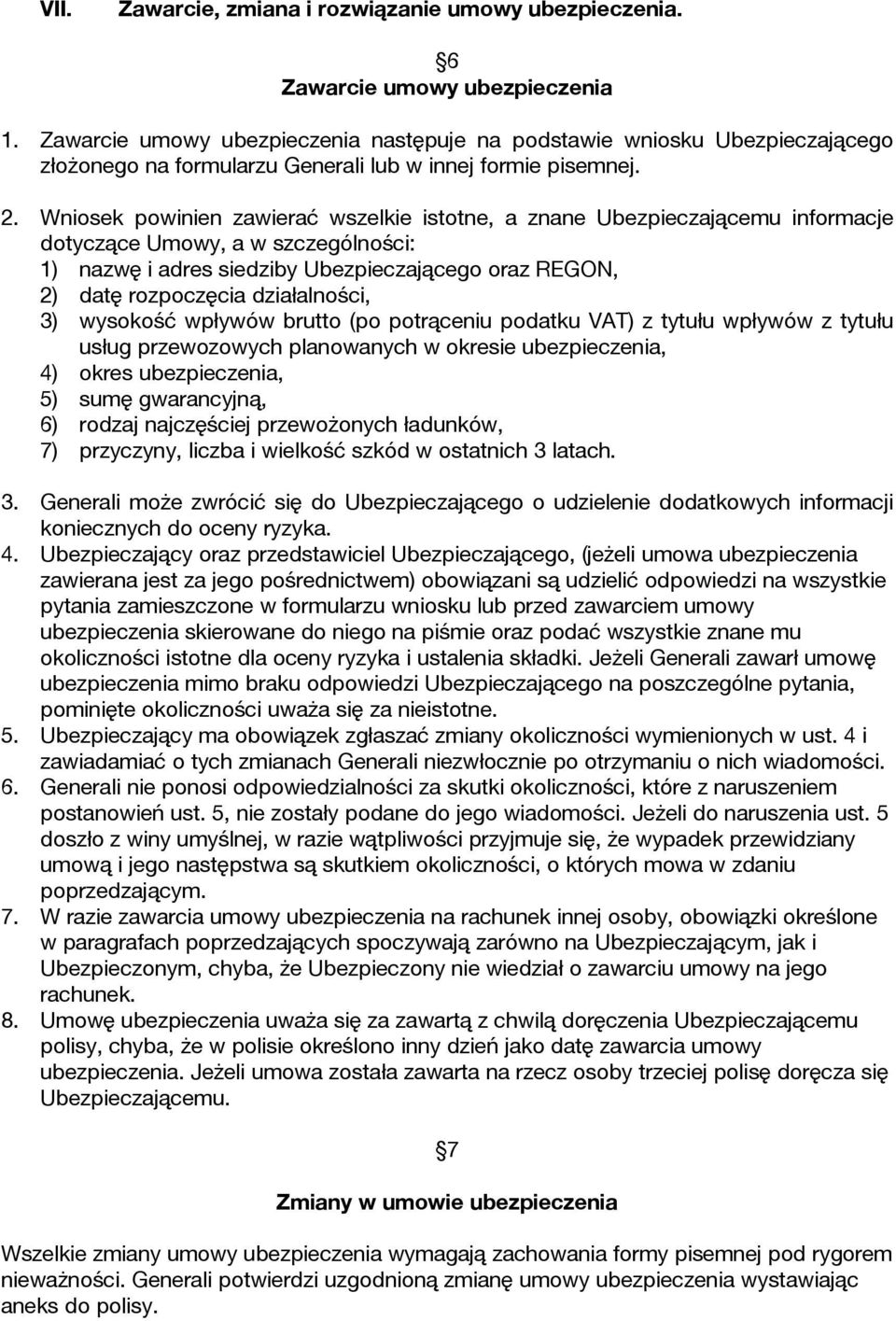 Wniosek powinien zawierać wszelkie istotne, a znane Ubezpieczającemu informacje dotyczące Umowy, a w szczególności: 1) nazwę i adres siedziby Ubezpieczającego oraz REGON, 2) datę rozpoczęcia