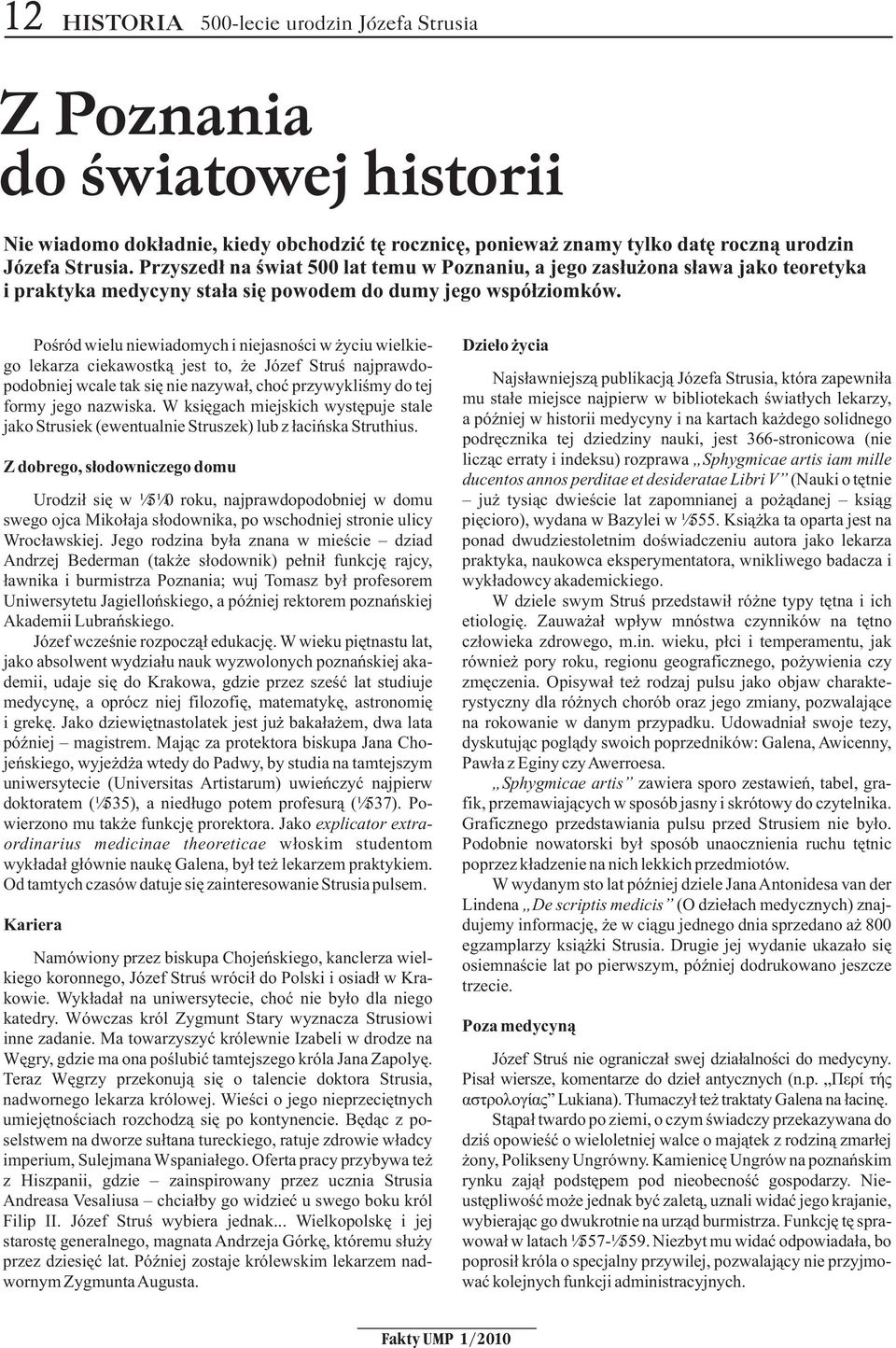 Poœród wielu niewiadomych i niejasnoœci w yciu wielkie- Dzie³o ycia go lekarza ciekawostk¹ jest to, e Józef Struœ najprawdopodobniej wcale tak siê nie nazywa³, choæ przywykliœmy do tej Najs³awniejsz¹