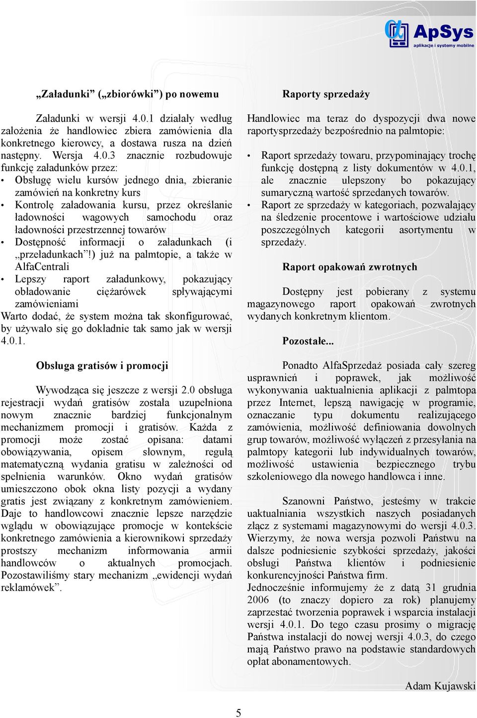 3 znacznie rozbudowuje funkcję załadunków przez: Obsługę wielu kursów jednego dnia, zbieranie zamówień na konkretny kurs Kontrolę załadowania kursu, przez określanie ładowności wagowych samochodu