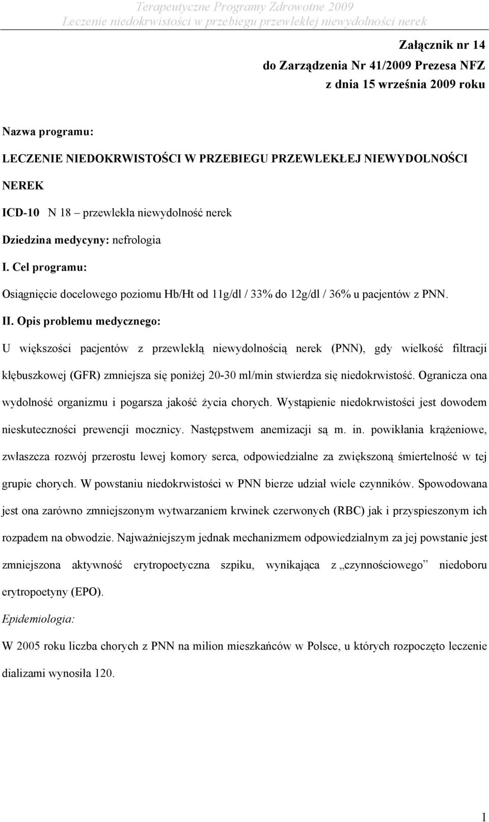 Opis problemu medycznego: U większości pacjentów z przewlekłą niewydolnością nerek (PNN), gdy wielkość filtracji kłębuszkowej (GFR) zmniejsza się poniżej 20-30 ml/min stwierdza się niedokrwistość.