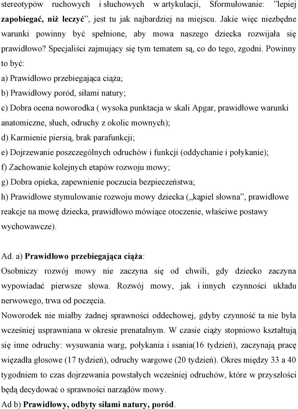 Powinny to być: a) Prawidłowo przebiegająca ciąża; b) Prawidłowy poród, siłami natury; c) Dobra ocena noworodka ( wysoka punktacja w skali Apgar, prawidłowe warunki anatomiczne, słuch, odruchy z