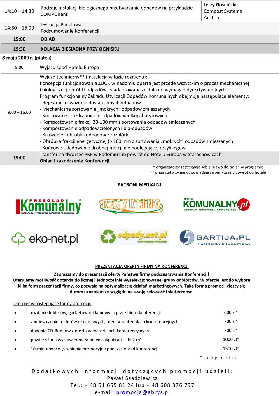 (piątek) 9:00 Wyjazd spod Hotelu Europa 9:00 15:00 15:00 Jerzy Gościński Compost Systems Austria Wyjazd techniczny** (instalacja w fazie rozruchu): Koncepcja funkcjonowania ZUOK w Radomiu oparta jest