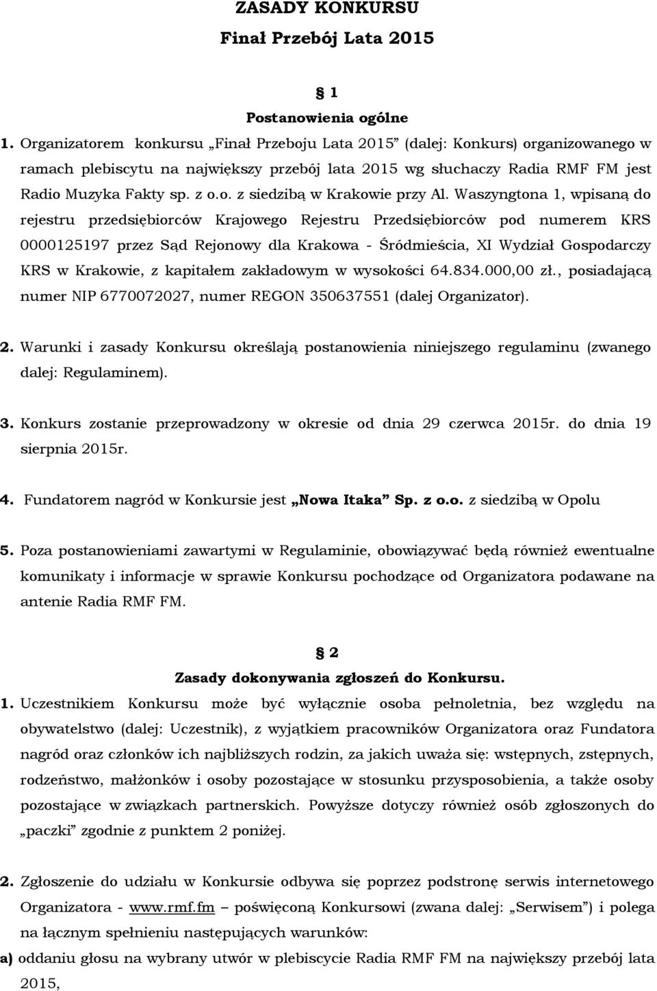 Waszyngtona 1, wpisaną do rejestru przedsiębiorców Krajowego Rejestru Przedsiębiorców pod numerem KRS 0000125197 przez Sąd Rejonowy dla Krakowa - Śródmieścia, XI Wydział Gospodarczy KRS w Krakowie, z