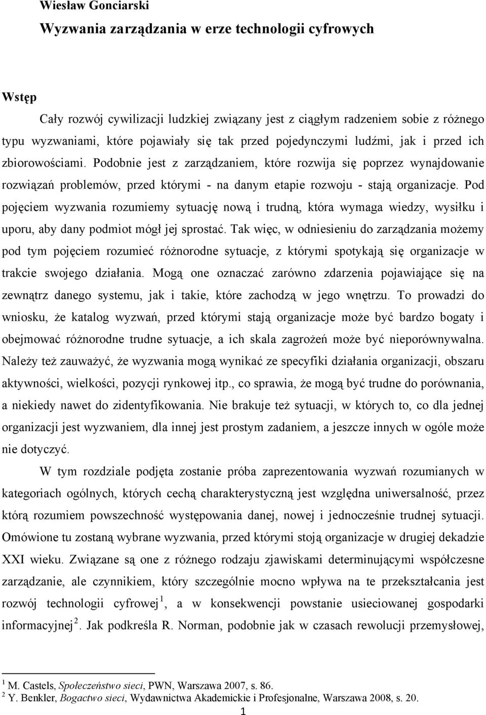 Podobnie jest z zarządzaniem, które rozwija się poprzez wynajdowanie rozwiązań problemów, przed którymi - na danym etapie rozwoju - stają organizacje.