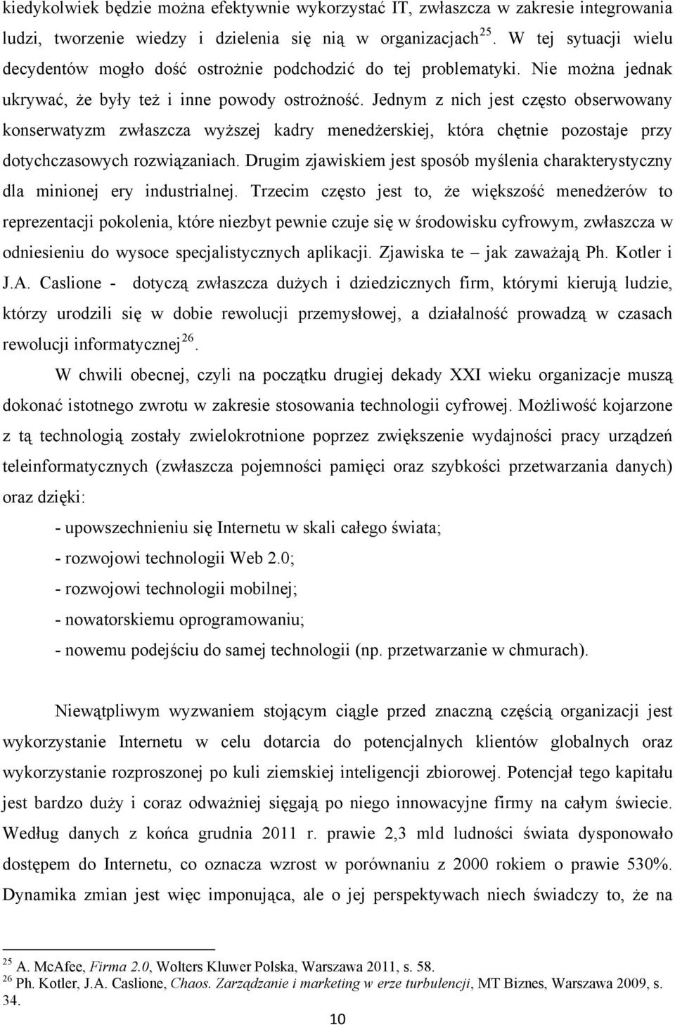 Jednym z nich jest często obserwowany konserwatyzm zwłaszcza wyższej kadry menedżerskiej, która chętnie pozostaje przy dotychczasowych rozwiązaniach.