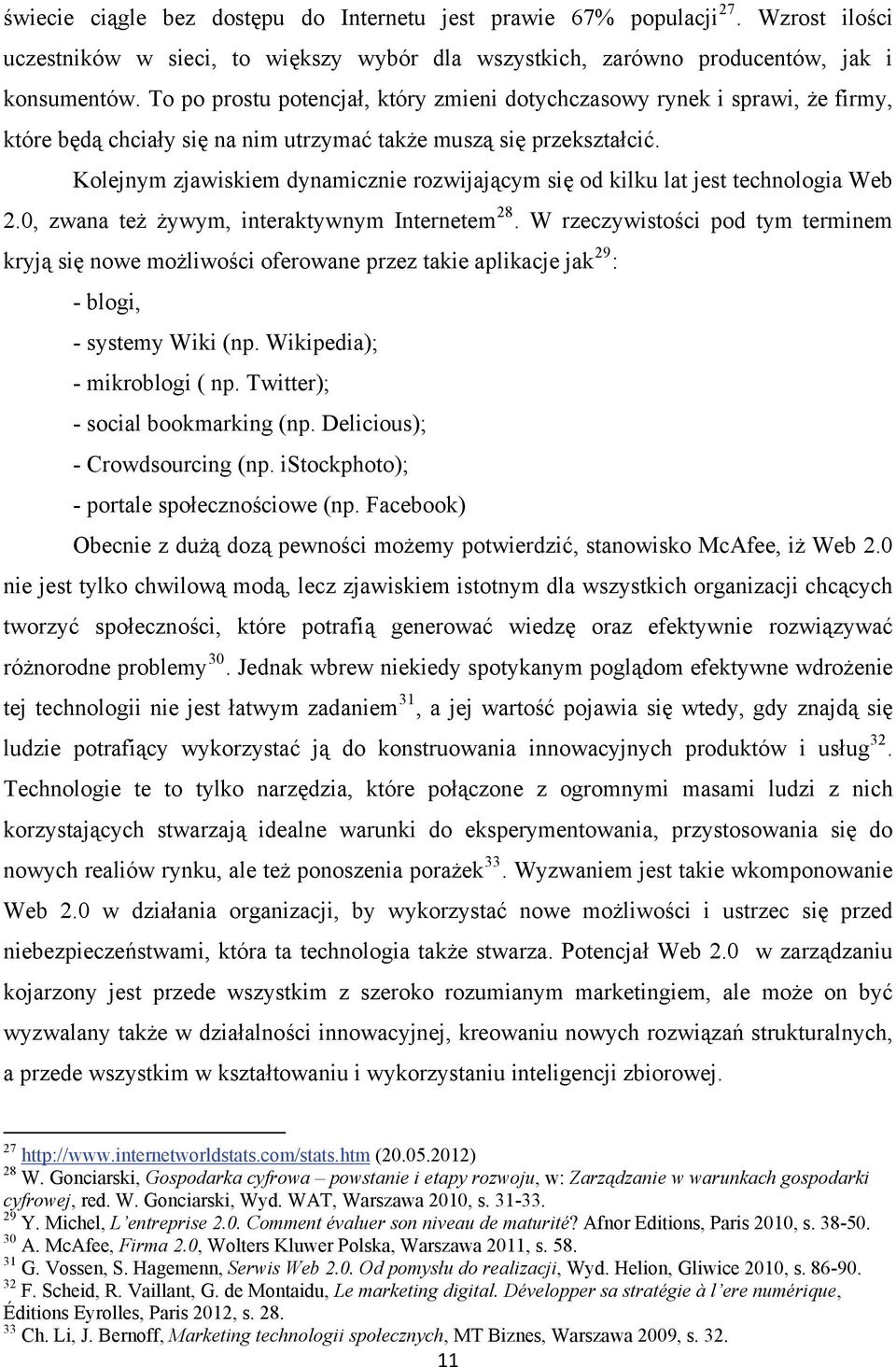 Kolejnym zjawiskiem dynamicznie rozwijającym się od kilku lat jest technologia Web 2.0, zwana też żywym, interaktywnym Internetem 28.