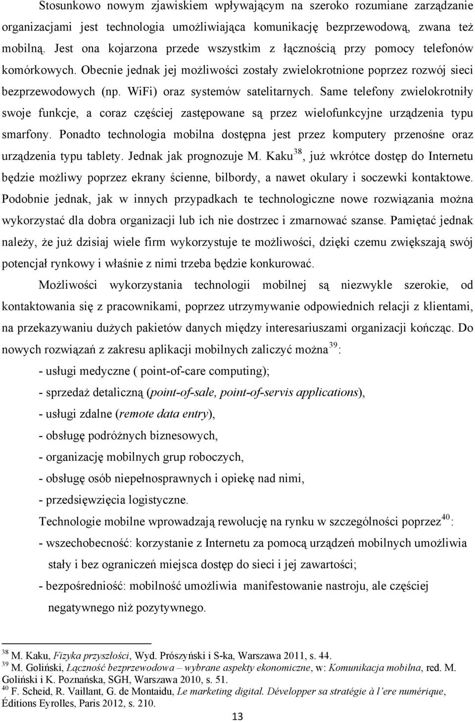 WiFi) oraz systemów satelitarnych. Same telefony zwielokrotniły swoje funkcje, a coraz częściej zastępowane są przez wielofunkcyjne urządzenia typu smarfony.