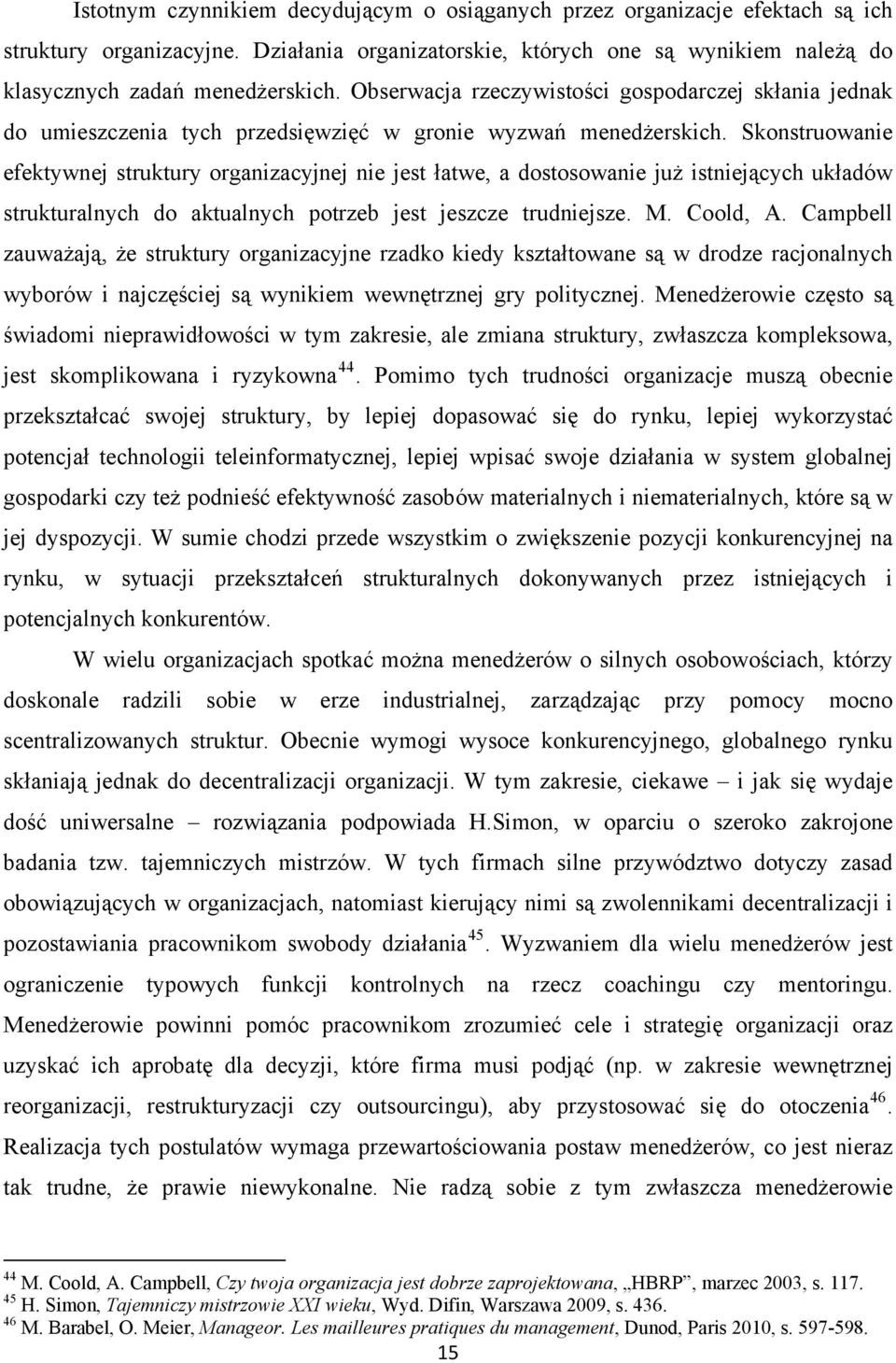 Skonstruowanie efektywnej struktury organizacyjnej nie jest łatwe, a dostosowanie już istniejących układów strukturalnych do aktualnych potrzeb jest jeszcze trudniejsze. M. Coold, A.