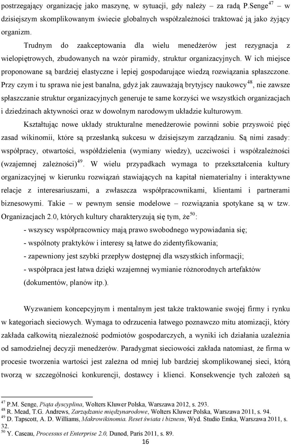 W ich miejsce proponowane są bardziej elastyczne i lepiej gospodarujące wiedzą rozwiązania spłaszczone.