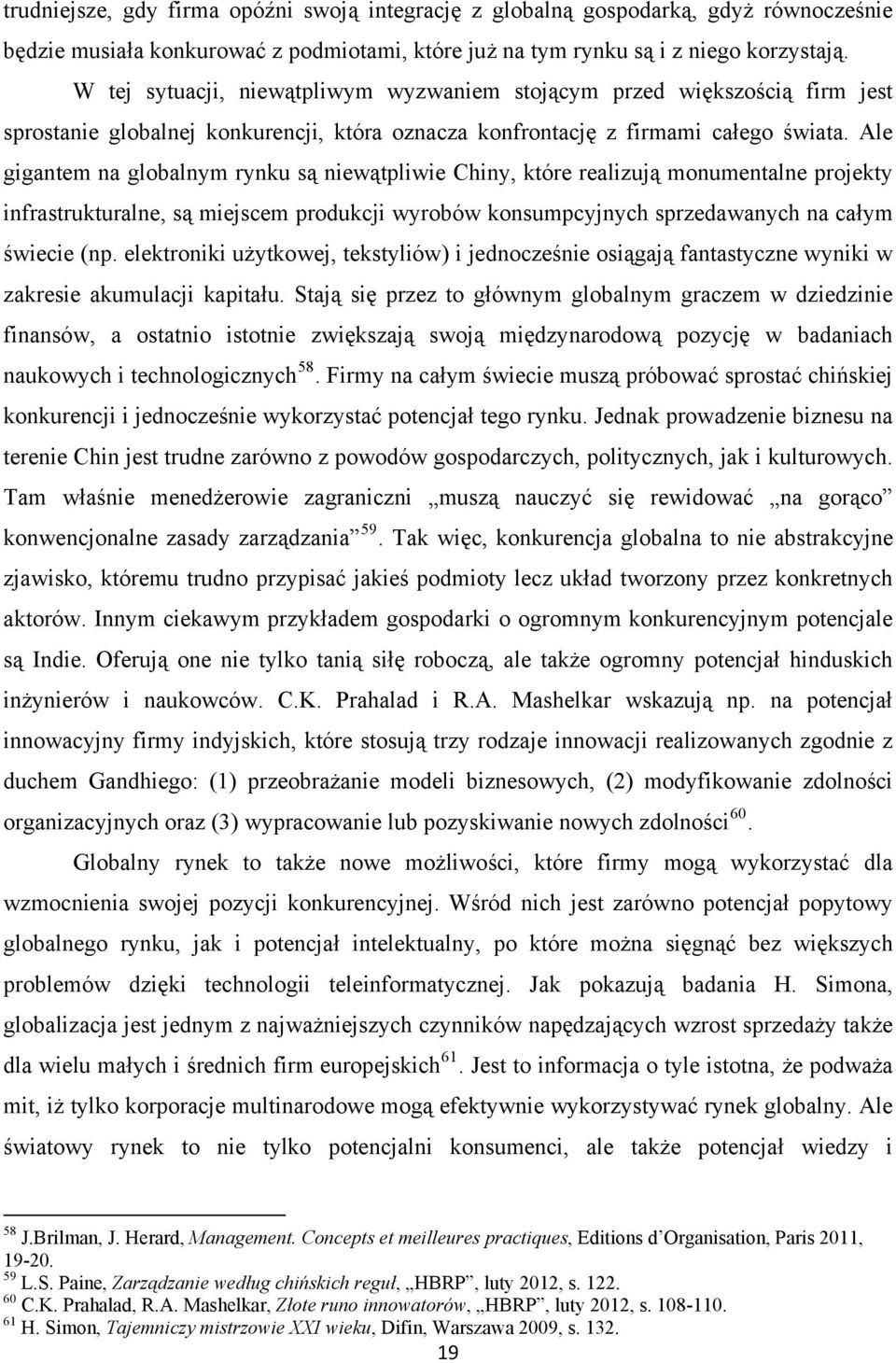 Ale gigantem na globalnym rynku są niewątpliwie Chiny, które realizują monumentalne projekty infrastrukturalne, są miejscem produkcji wyrobów konsumpcyjnych sprzedawanych na całym świecie (np.