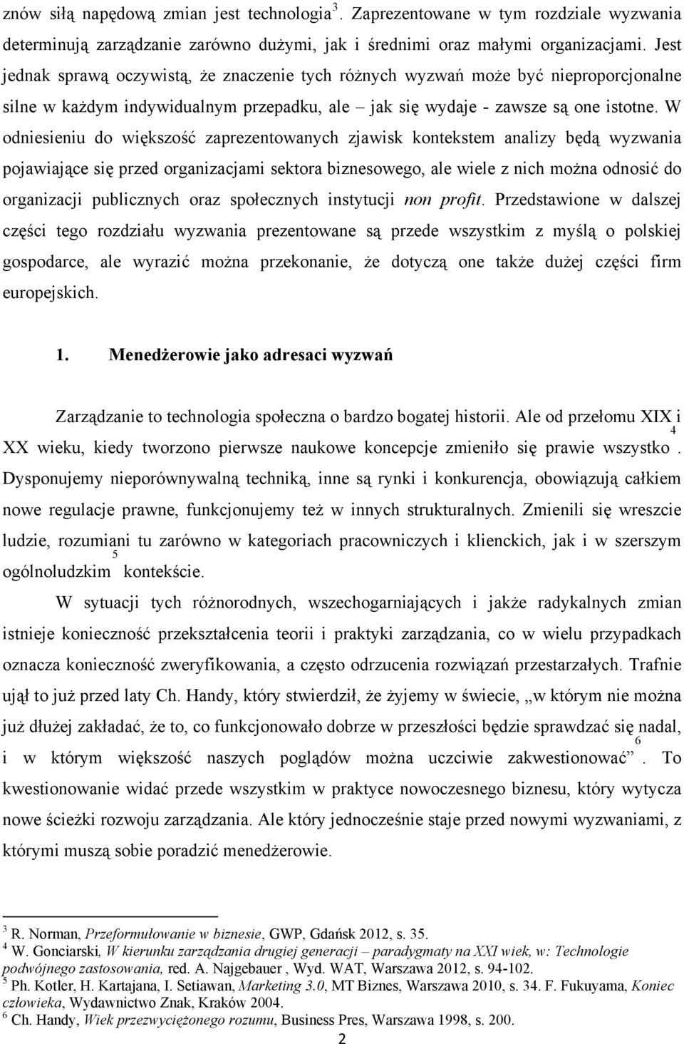 W odniesieniu do większość zaprezentowanych zjawisk kontekstem analizy będą wyzwania pojawiające się przed organizacjami sektora biznesowego, ale wiele z nich można odnosić do organizacji publicznych