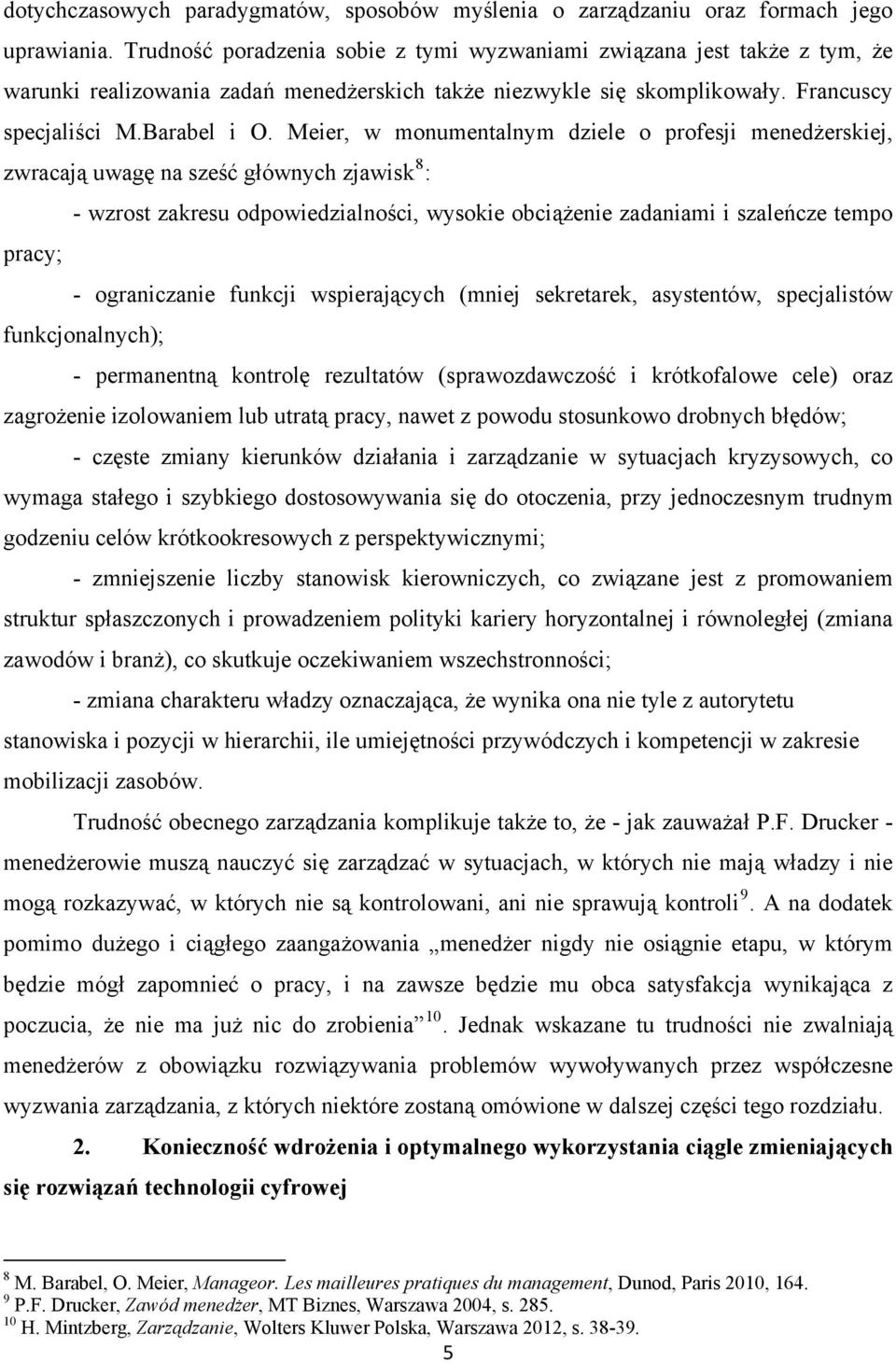 Meier, w monumentalnym dziele o profesji menedżerskiej, zwracają uwagę na sześć głównych zjawisk 8 : - wzrost zakresu odpowiedzialności, wysokie obciążenie zadaniami i szaleńcze tempo pracy; -