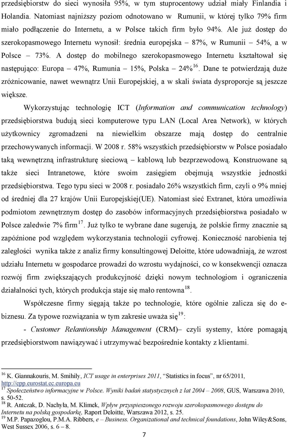 Ale już dostęp do szerokopasmowego Internetu wynosił: średnia europejska 87%, w Rumunii 54%, a w Polsce 73%.