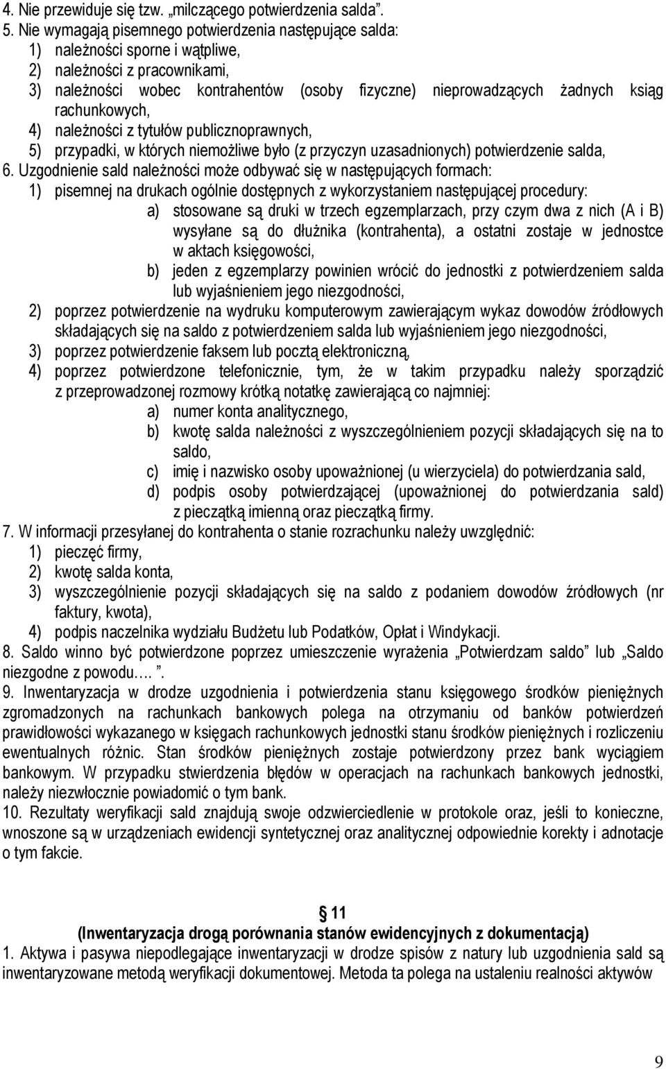 rachunkowych, 4) naleŝności z tytułów publicznoprawnych, 5) przypadki, w których niemoŝliwe było (z przyczyn uzasadnionych) potwierdzenie salda, 6.