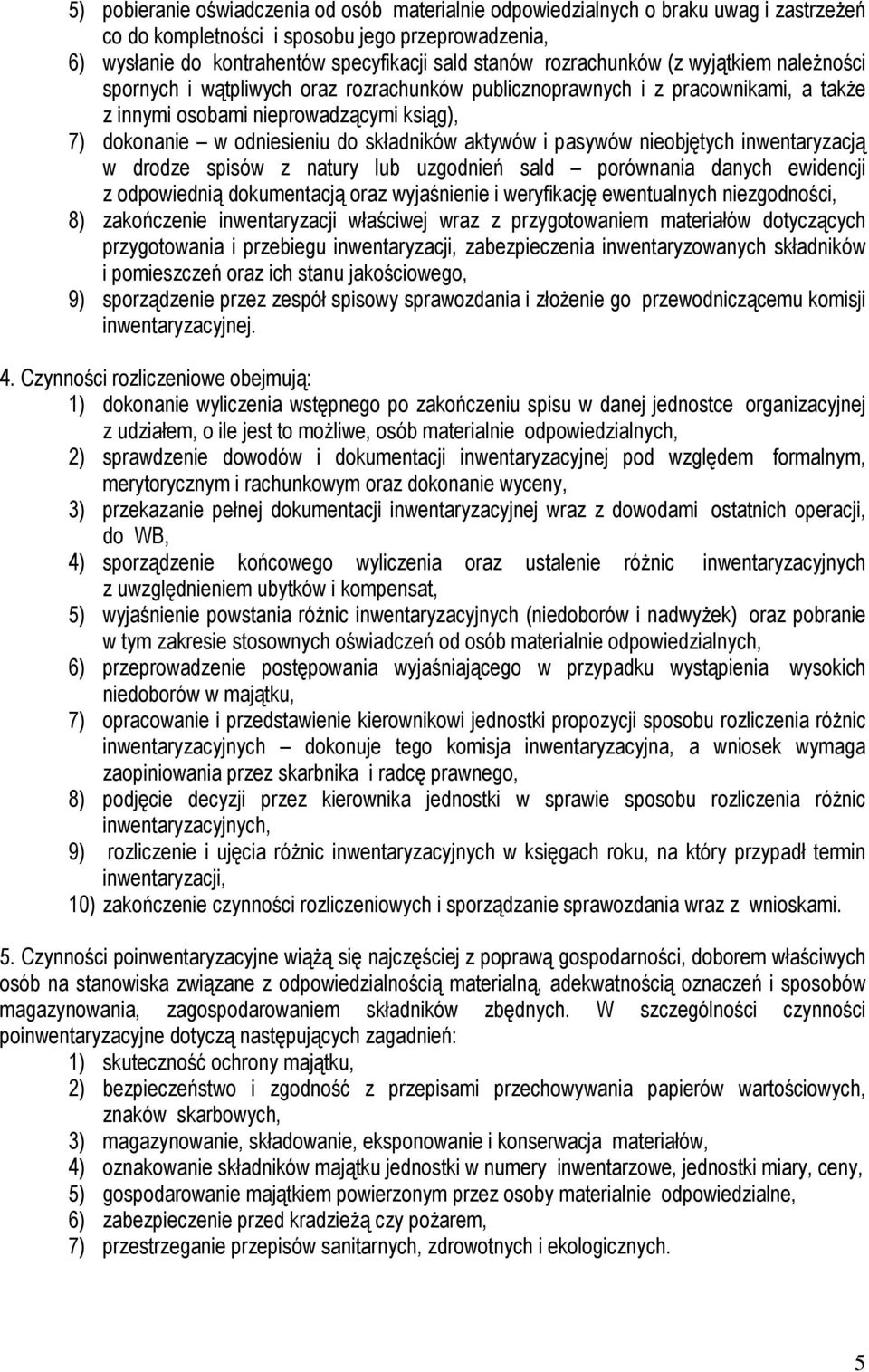 składników aktywów i pasywów nieobjętych inwentaryzacją w drodze spisów z natury lub uzgodnień sald porównania danych ewidencji z odpowiednią dokumentacją oraz wyjaśnienie i weryfikację ewentualnych