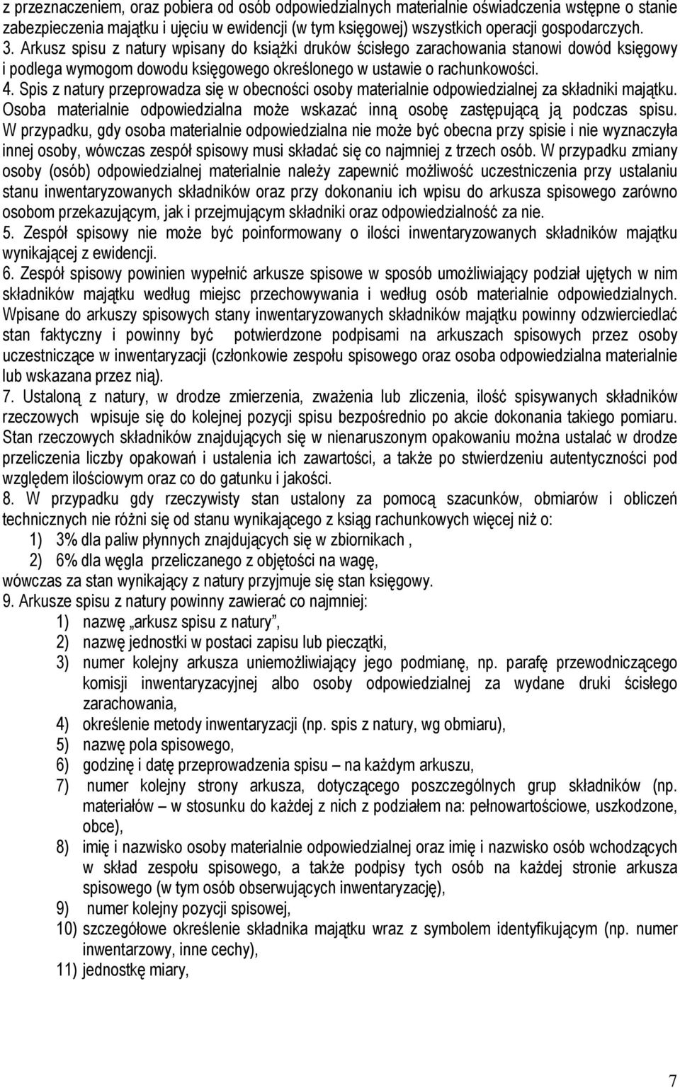 Spis z natury przeprowadza się w obecności osoby materialnie odpowiedzialnej za składniki majątku. Osoba materialnie odpowiedzialna moŝe wskazać inną osobę zastępującą ją podczas spisu.