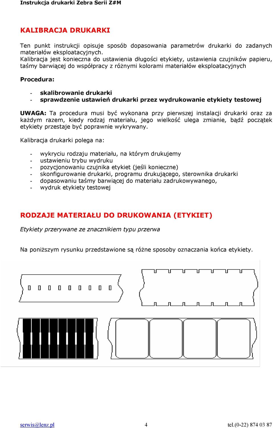 drukarki - sprawdzenie ustawień drukarki przez wydrukowanie etykiety testowej UWAGA: Ta procedura musi być wykonana przy pierwszej instalacji drukarki oraz za każdym razem, kiedy rodzaj materiału,