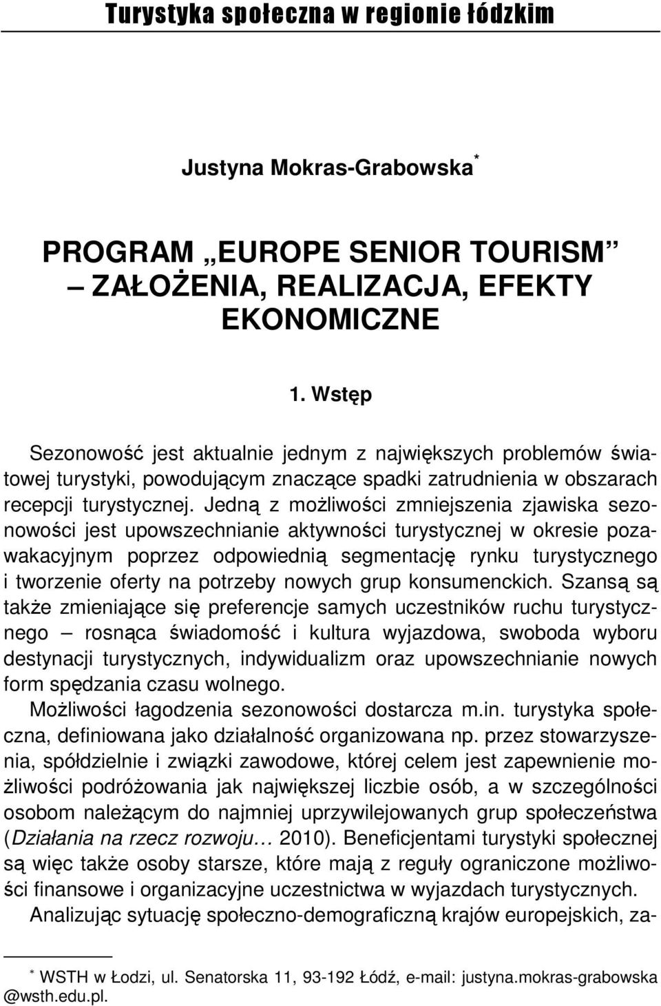 Jedną z moŝliwości zmniejszenia zjawiska sezonowości jest upowszechnianie aktywności turystycznej w okresie pozawakacyjnym poprzez odpowiednią segmentację rynku turystycznego i tworzenie oferty na