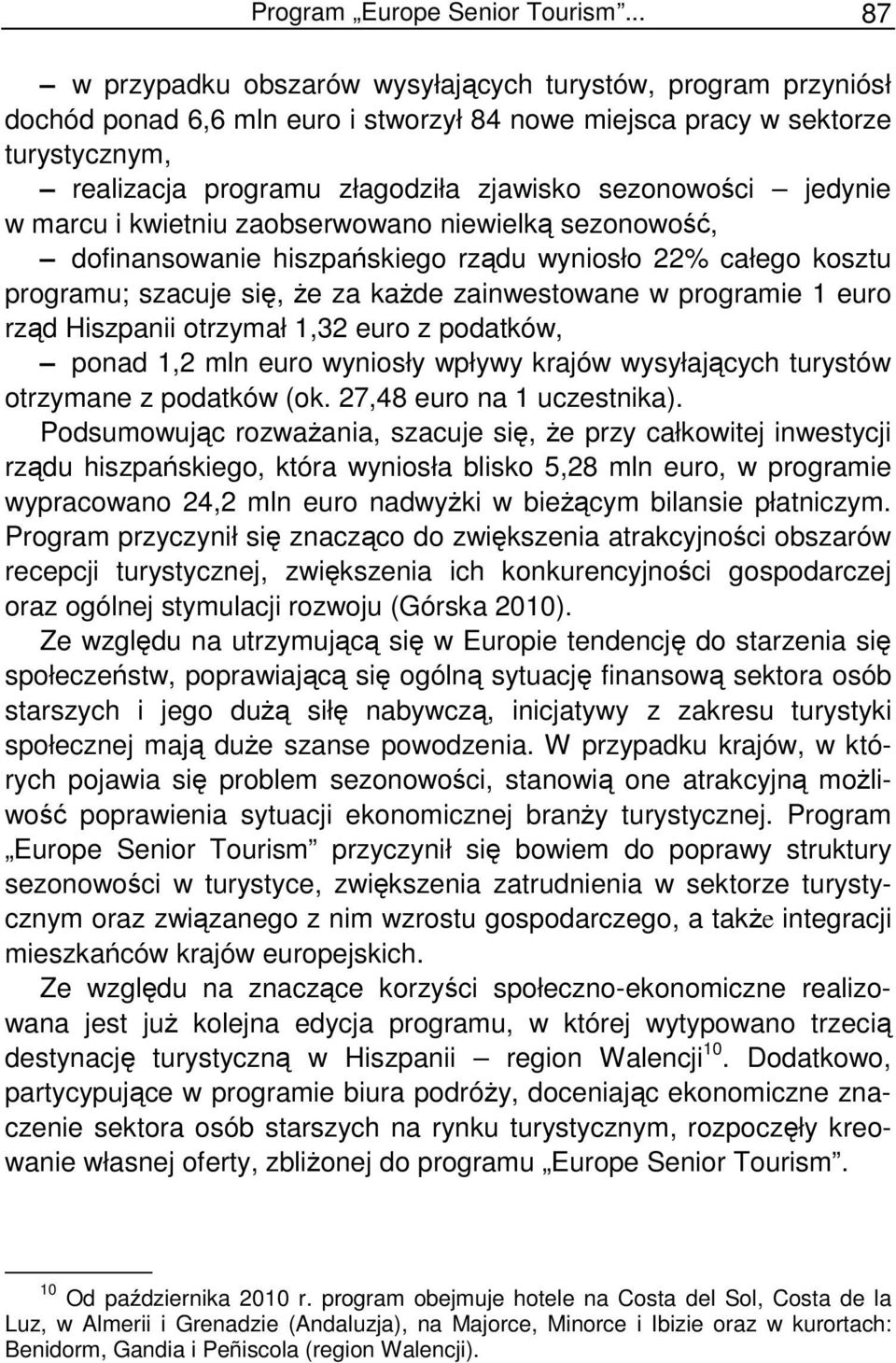 sezonowości jedynie w marcu i kwietniu zaobserwowano niewielką sezonowość, dofinansowanie hiszpańskiego rządu wyniosło 22% całego kosztu programu; szacuje się, Ŝe za kaŝde zainwestowane w programie 1