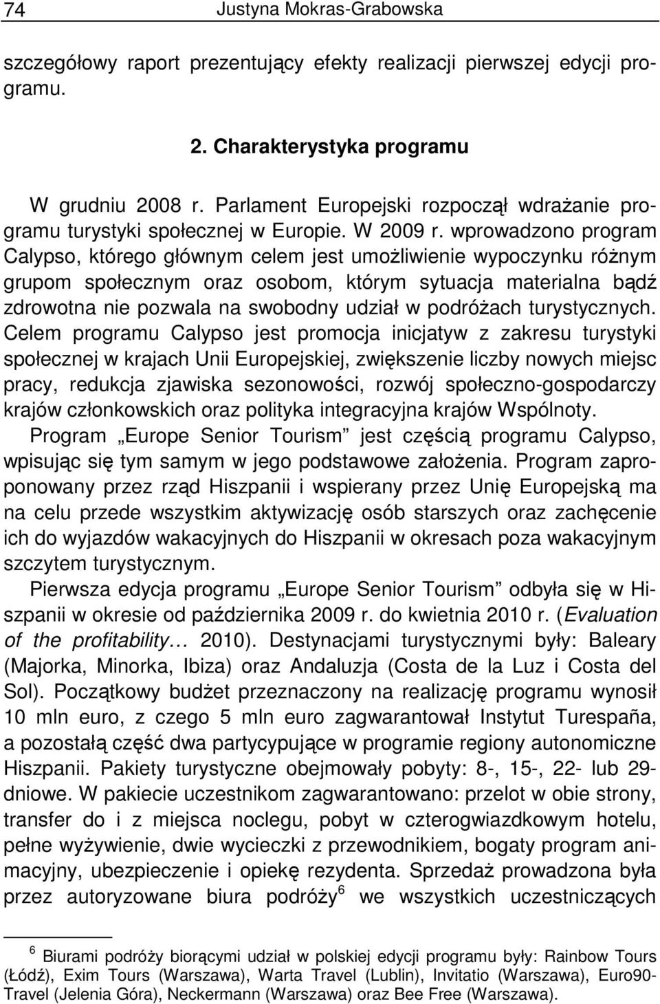 wprowadzono program Calypso, którego głównym celem jest umoŝliwienie wypoczynku róŝnym grupom społecznym oraz osobom, którym sytuacja materialna bądź zdrowotna nie pozwala na swobodny udział w