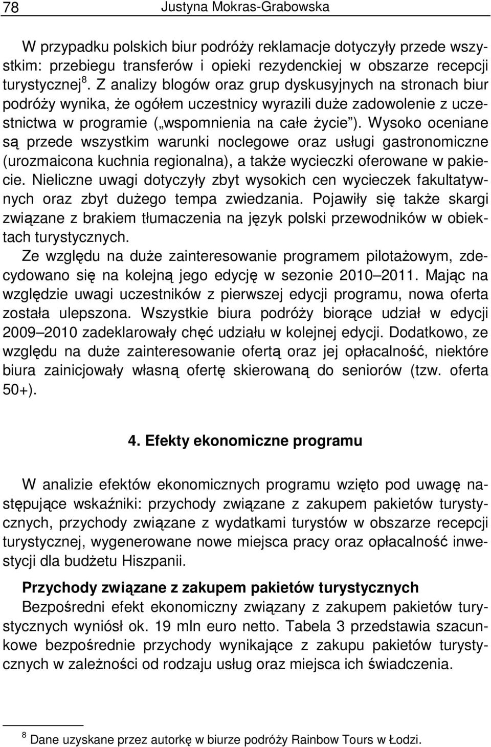 Wysoko oceniane są przede wszystkim warunki noclegowe oraz usługi gastronomiczne (urozmaicona kuchnia regionalna), a takŝe wycieczki oferowane w pakiecie.