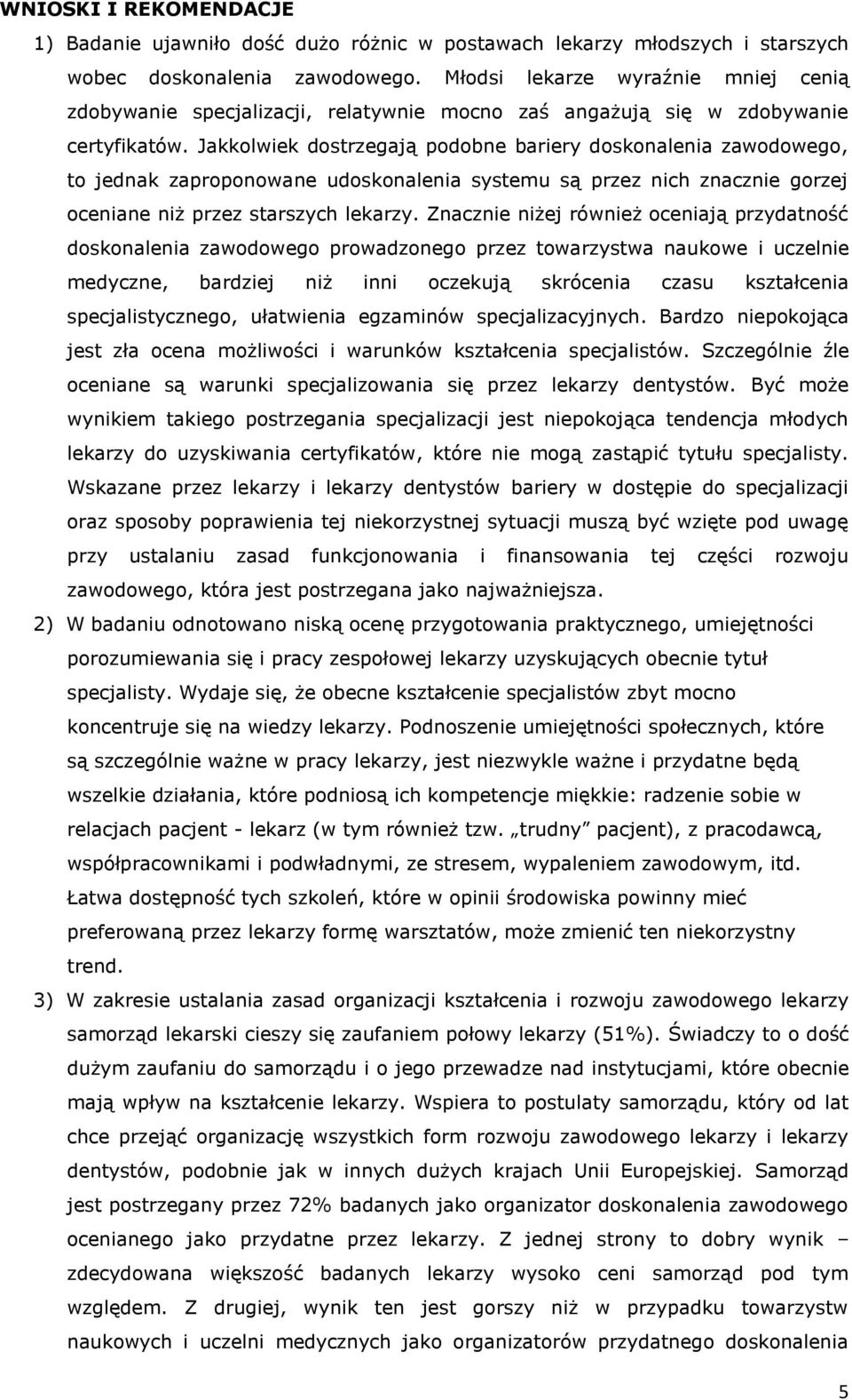 Jakkolwiek dostrzegają podobne bariery doskonalenia zawodowego, to jednak zaproponowane udoskonalenia systemu są przez nich znacznie gorzej oceniane niż przez starszych lekarzy.