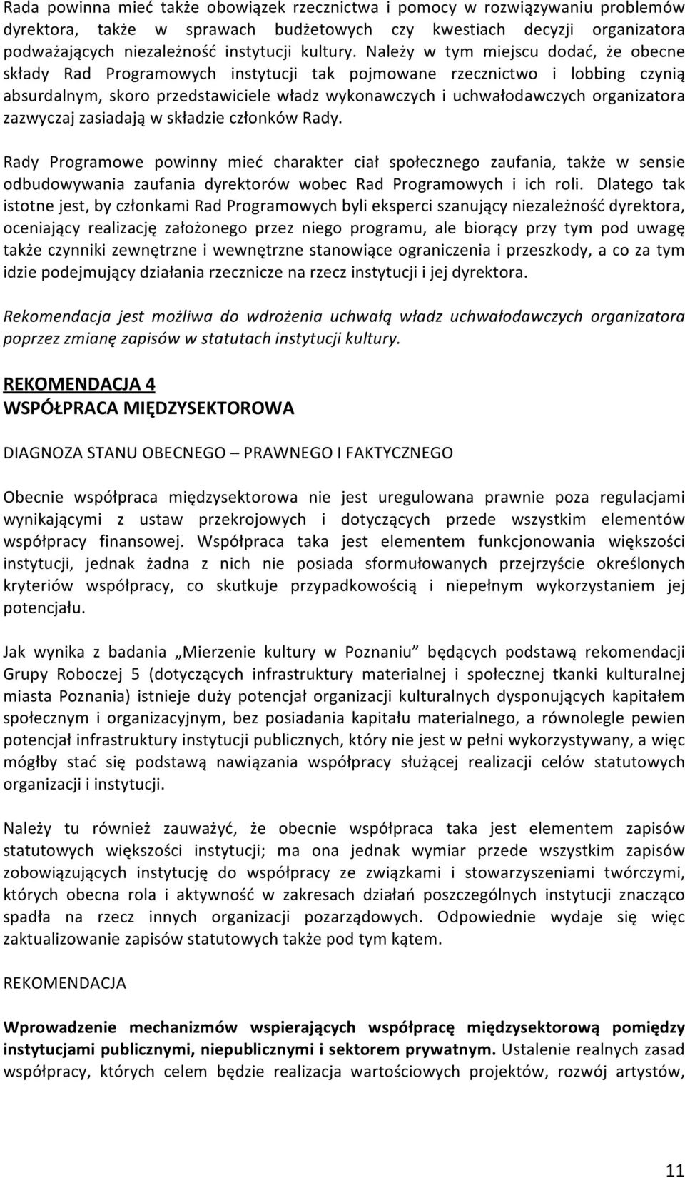 Należy w tym miejscu dodać, że obecne składy Rad Programowych instytucji tak pojmowane rzecznictwo i lobbing czynią absurdalnym, skoro przedstawiciele władz wykonawczych i uchwałodawczych