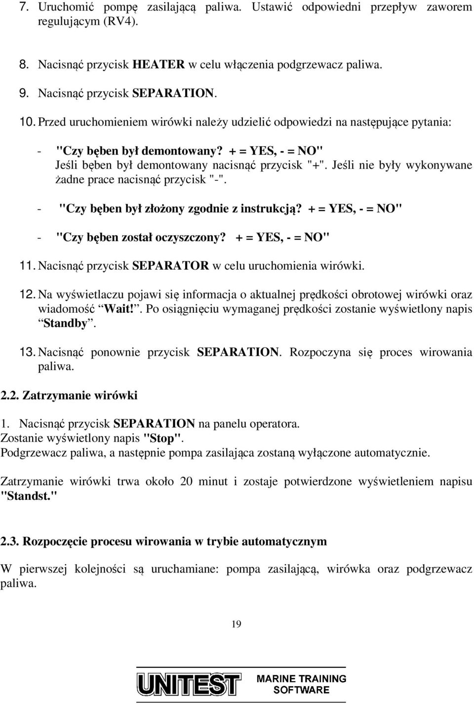 Jeśli nie były wykonywane żadne prace nacisnąć przycisk "-". - "Czy bęben był złożony zgodnie z instrukcją? + = YES, - = NO" - "Czy bęben został oczyszczony? + = YES, - = NO" 11.