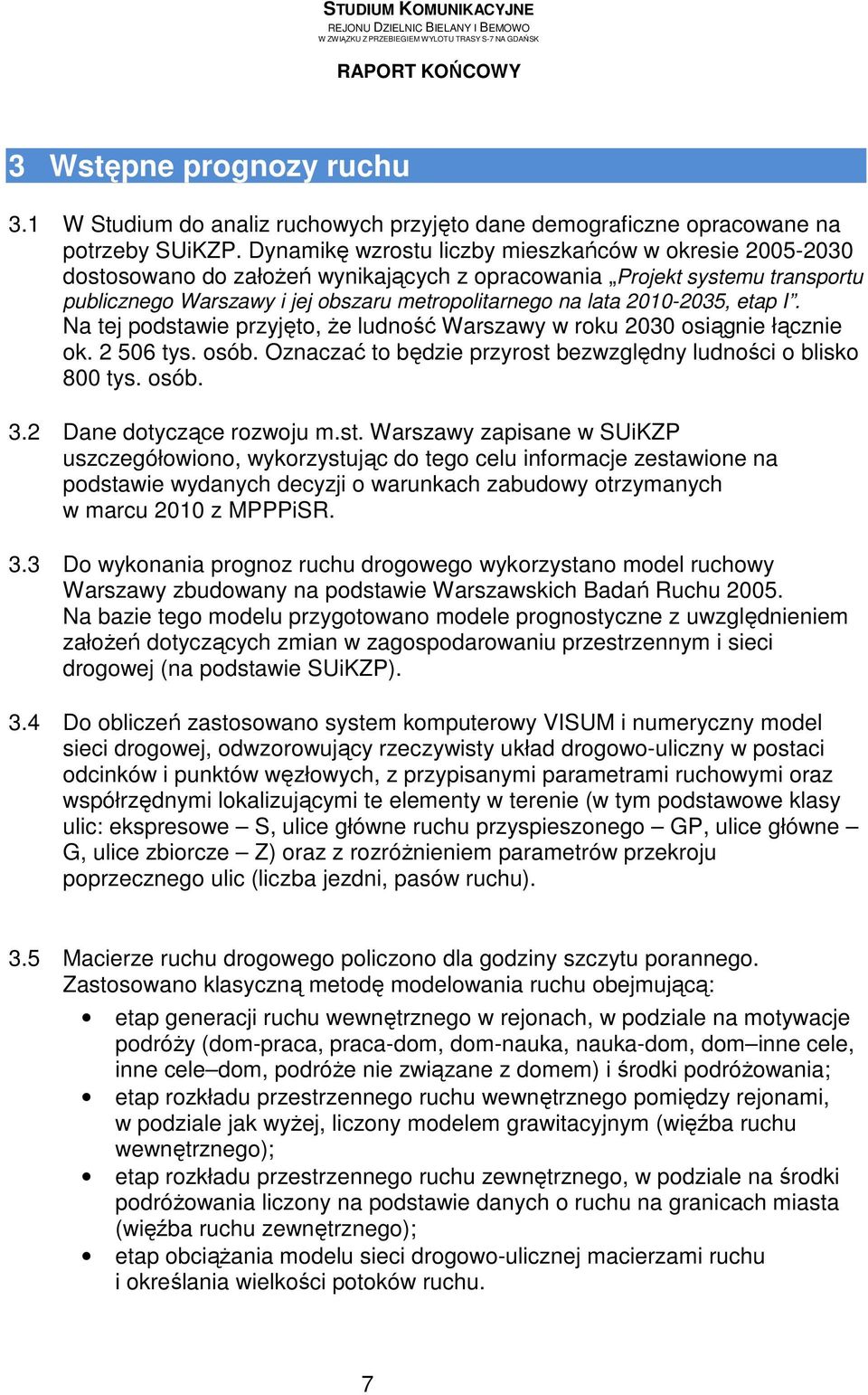 2010-2035, etap I. Na tej podstawie przyjęto, Ŝe ludność Warszawy w roku 2030 osiągnie łącznie ok. 2 506 tys. osób. Oznaczać to będzie przyrost bezwzględny ludności o blisko 800 tys. osób. 3.