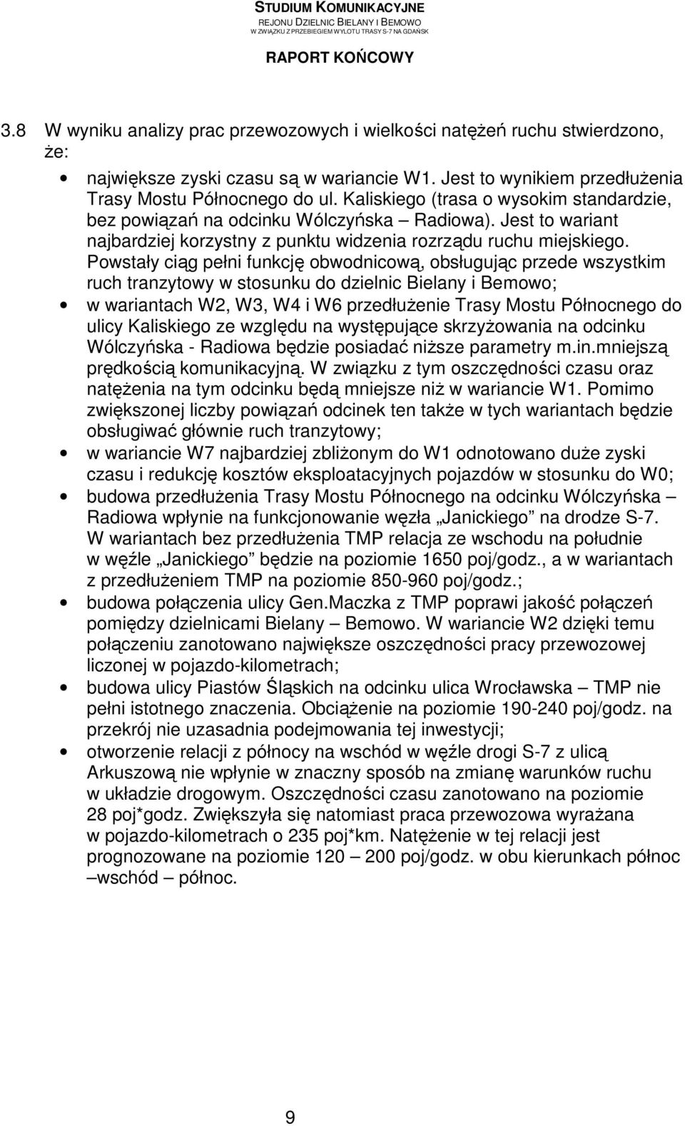 Powstały ciąg pełni funkcję obwodnicową, obsługując przede wszystkim ruch tranzytowy w stosunku do dzielnic Bielany i Bemowo; w wariantach W2, W3, W4 i W6 przedłuŝenie Trasy Mostu Północnego do ulicy