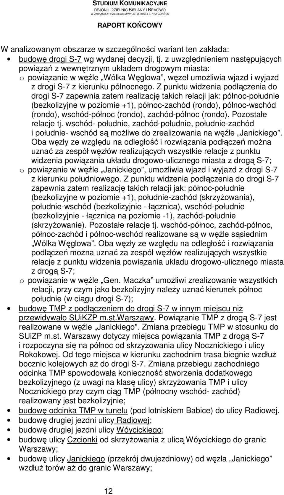 Z punktu widzenia podłączenia do drogi S-7 zapewnia zatem realizację takich relacji jak: północ-południe (bezkolizyjne w poziomie +1), północ-zachód (rondo), północ-wschód (rondo), wschód-północ