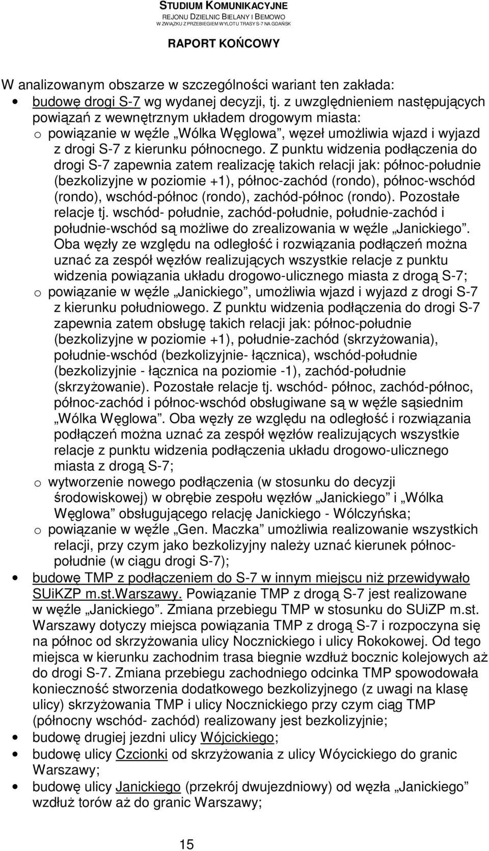 Z punktu widzenia podłączenia do drogi S-7 zapewnia zatem realizację takich relacji jak: północ-południe (bezkolizyjne w poziomie +1), północ-zachód (rondo), północ-wschód (rondo), wschód-północ