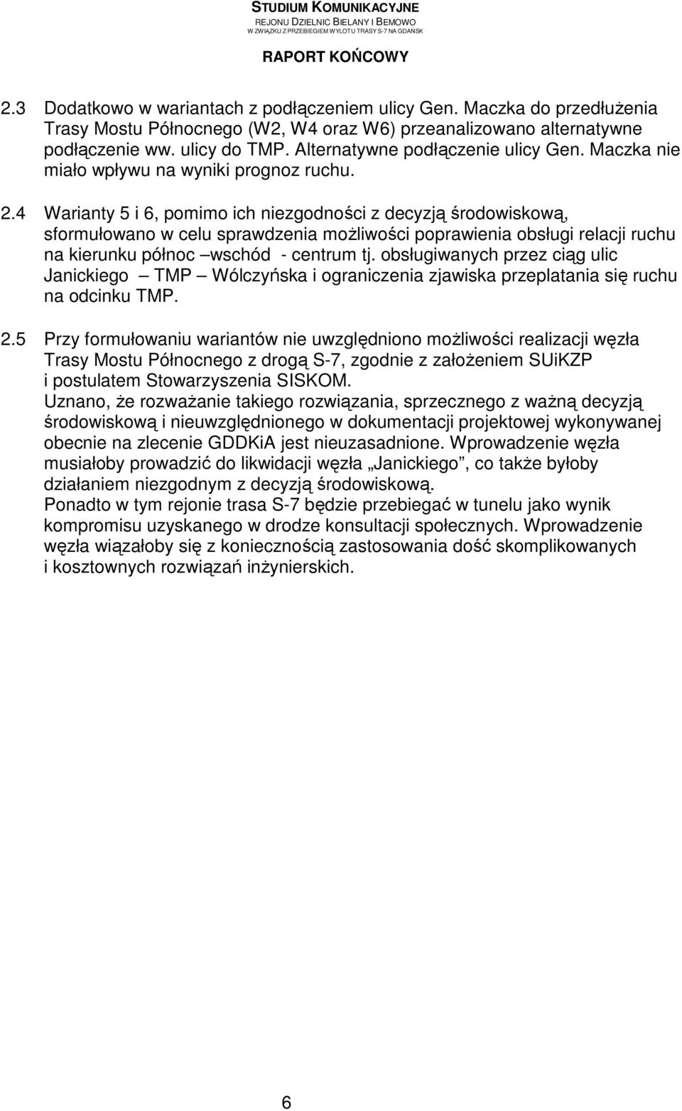 4 Warianty 5 i 6, pomimo ich niezgodności z decyzją środowiskową, sformułowano w celu sprawdzenia moŝliwości poprawienia obsługi relacji ruchu na kierunku północ wschód - centrum tj.