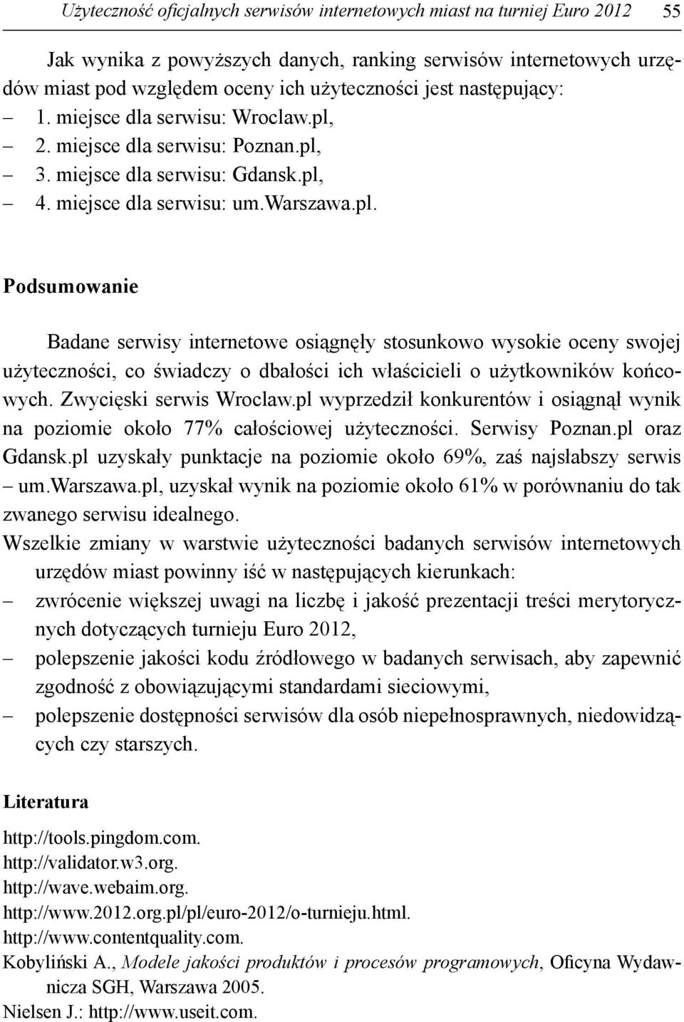 2. miejsce dla serwisu: Poznan.pl, 3. miejsce dla serwisu: Gdansk.pl, 4. miejsce dla serwisu: um.warszawa.pl. Podsumowanie Badane serwisy internetowe osiągnęły stosunkowo wysokie oceny swojej użyteczności, co świadczy o dbałości ich właścicieli o użytkowników końcowych.