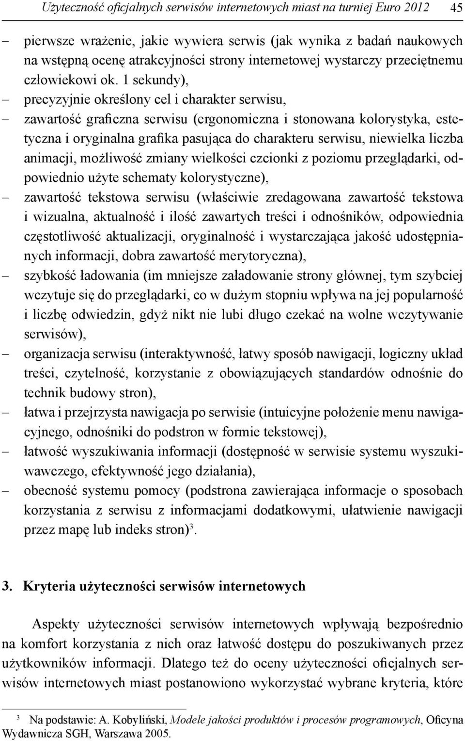 1 sekundy), precyzyjnie określony cel i charakter serwisu, zawartość graficzna serwisu (ergonomiczna i stonowana kolorystyka, estetyczna i oryginalna grafika pasująca do charakteru serwisu, niewielka