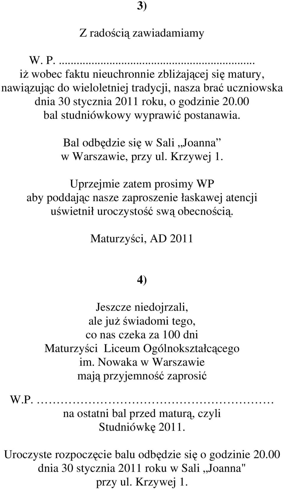 Uprzejmie zatem prosimy WP aby poddając nasze zaproszenie łaskawej atencji uświetnił uroczystość swą obecnością.