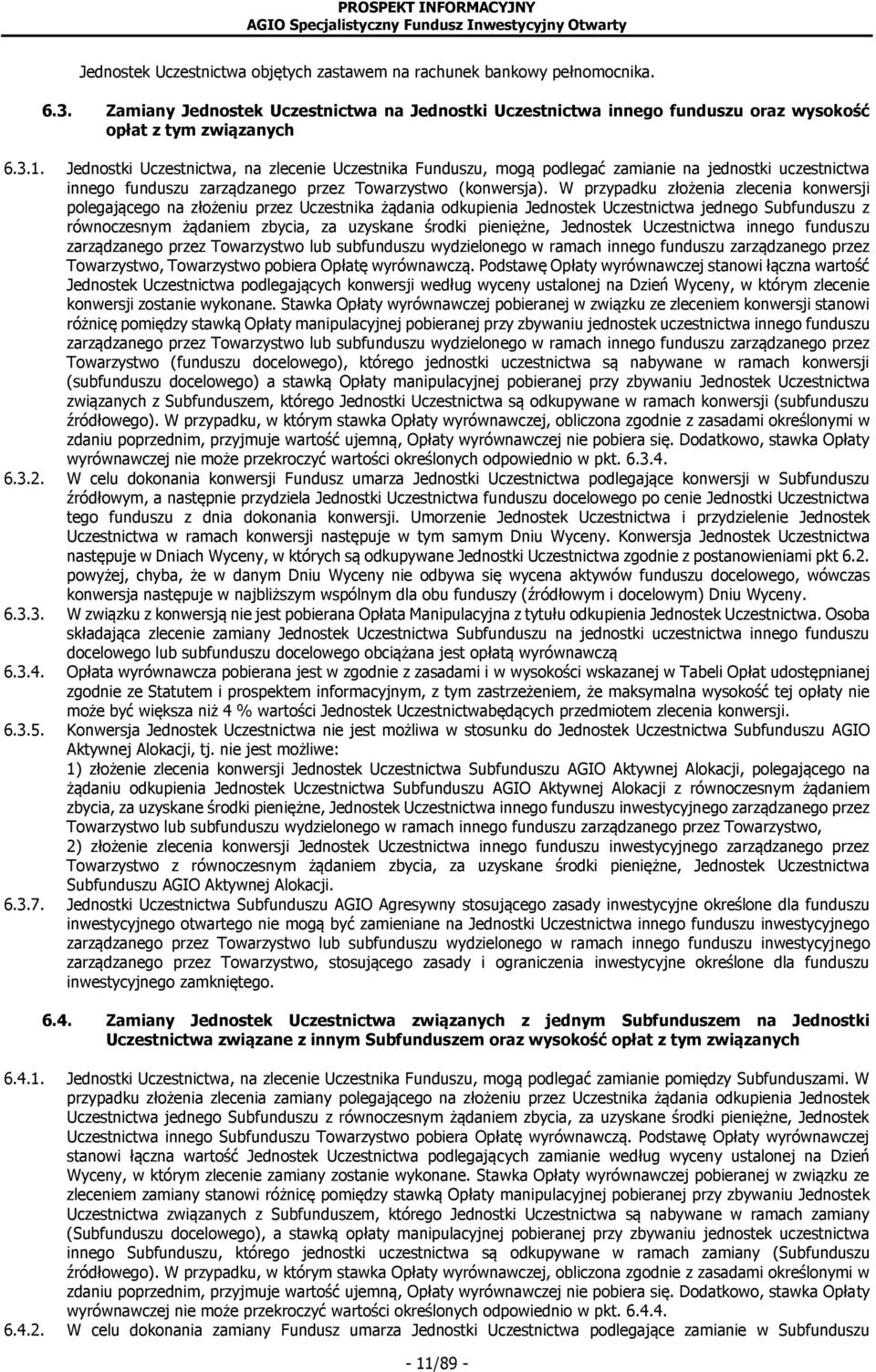 W przypadku złożenia zlecenia konwersji polegającego na złożeniu przez Uczestnika żądania odkupienia Jednostek Uczestnictwa jednego Subfunduszu z równoczesnym żądaniem zbycia, za uzyskane środki