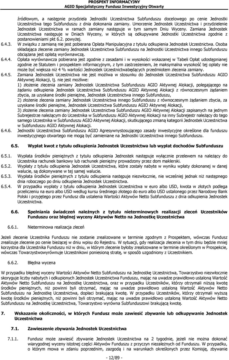 Zamiana Jednostek Uczestnictwa następuje w Dniach Wyceny, w których są odkupywane Jednostki Uczestnictwa zgodnie z postanowieniami pkt 6.2. powyżej. 6.4.3.