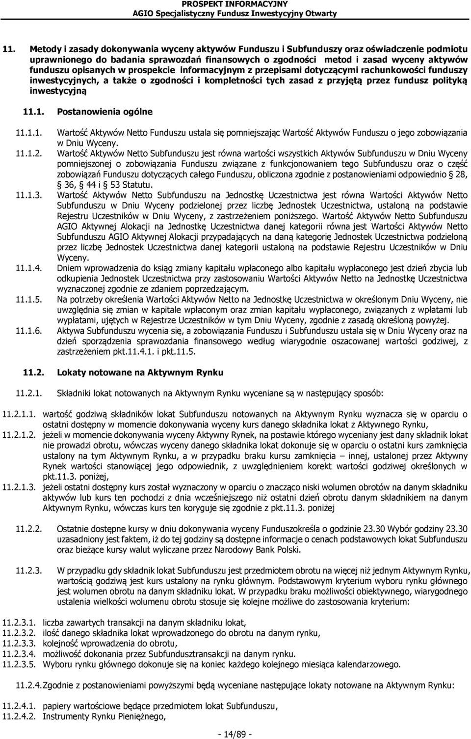 .1. Postanowienia ogólne 11.1.1. Wartość Aktywów Netto Funduszu ustala się pomniejszając Wartość Aktywów Funduszu o jego zobowiązania w Dniu Wyceny. 11.1.2.