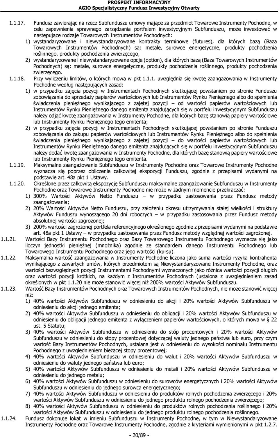 następujące rodzaje Towarowych Instrumentów Pochodnych: 1) wystandaryzowane i niewystandaryzowane kontrakty terminowe (futures), dla których bazą (Baza Towarowych Instrumentów Pochodnych) są: metale,