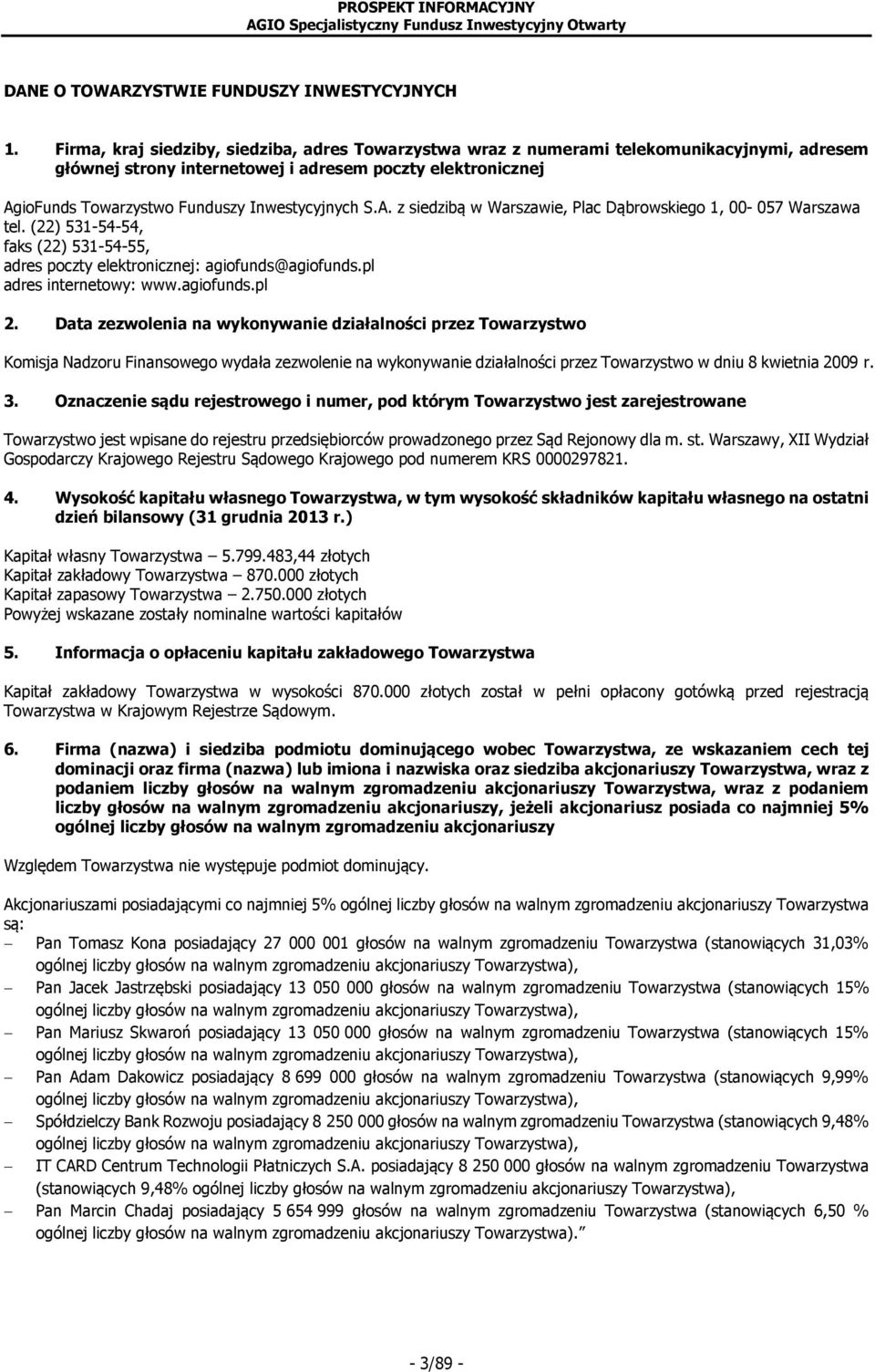 Inwestycyjnych S.A. z siedzibą w Warszawie, Plac Dąbrowskiego 1, 00-057 Warszawa tel. (22) 531-54-54, faks (22) 531-54-55, adres poczty elektronicznej: agiofunds@agiofunds.pl adres internetowy: www.