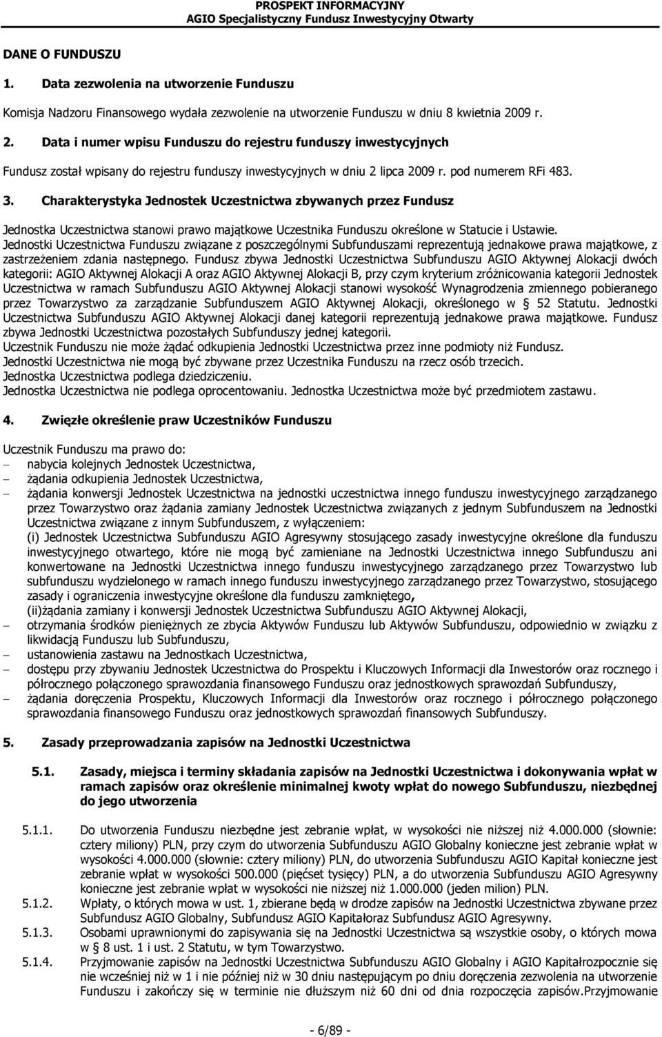 Charakterystyka Jednostek Uczestnictwa zbywanych przez Fundusz Jednostka Uczestnictwa stanowi prawo majątkowe Uczestnika Funduszu określone w Statucie i Ustawie.