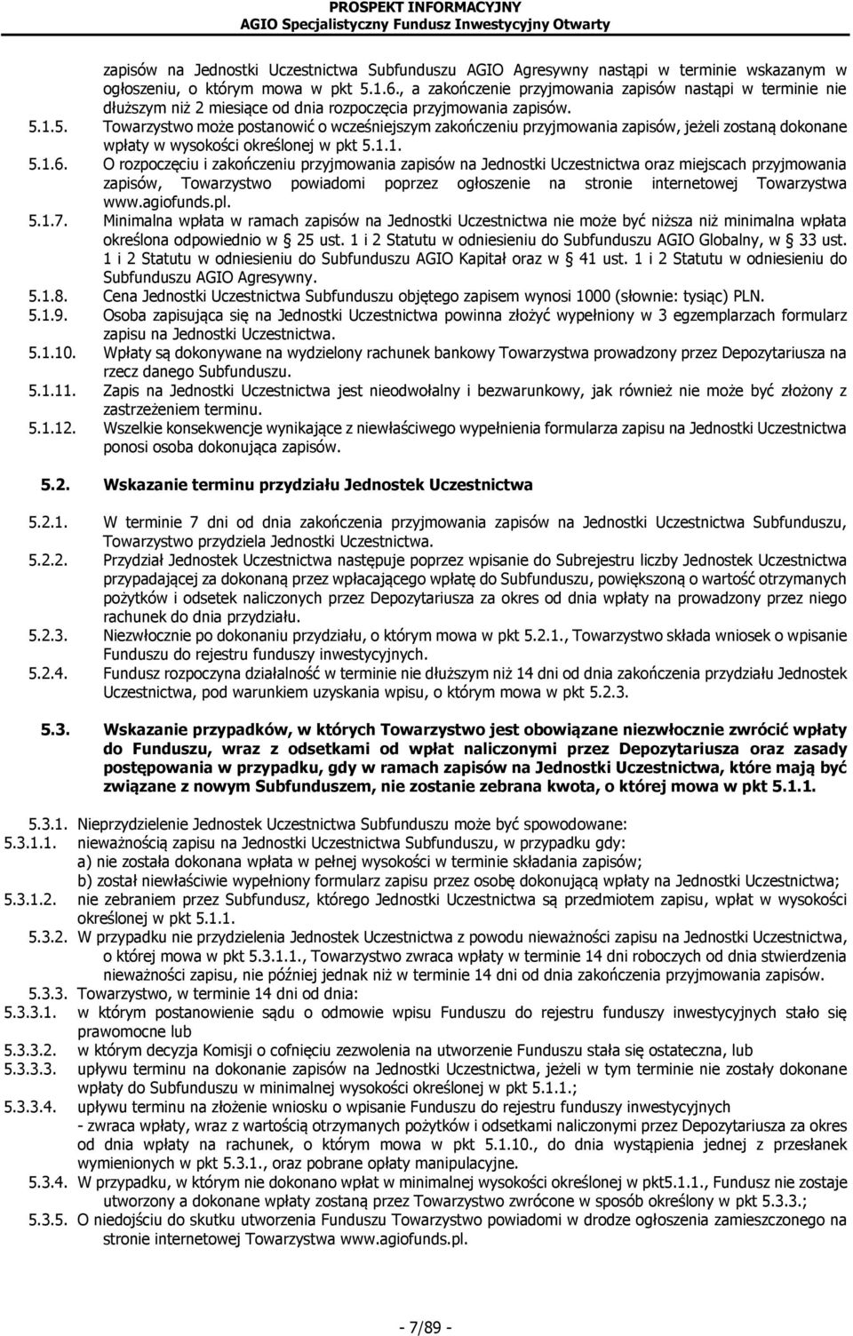 1.5. Towarzystwo może postanowić o wcześniejszym zakończeniu przyjmowania zapisów, jeżeli zostaną dokonane wpłaty w wysokości określonej w pkt 5.1.1. 5.1.6.