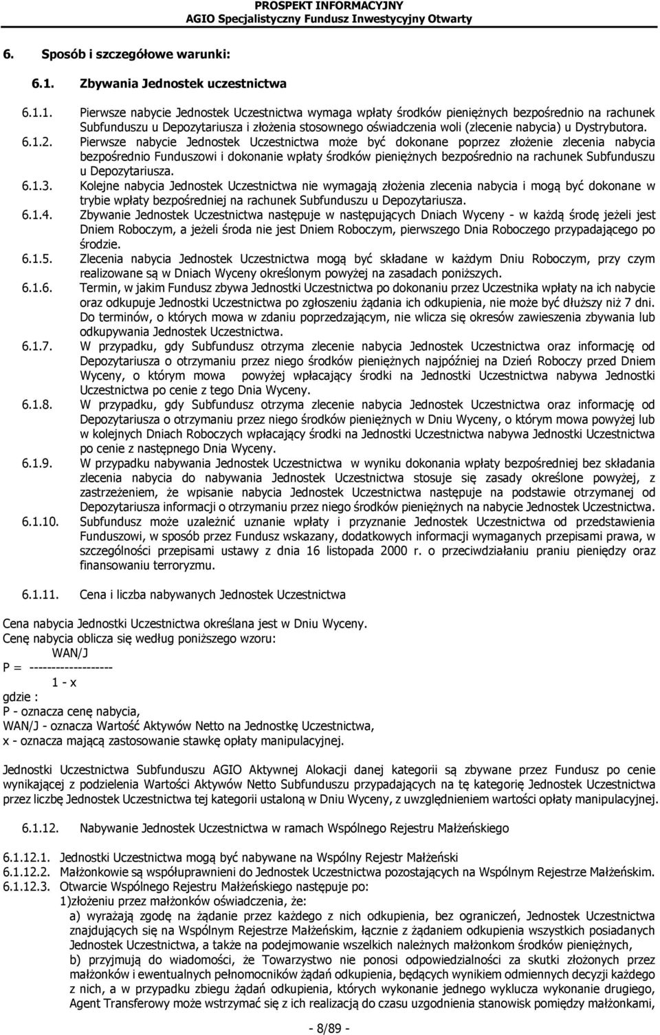 1. Pierwsze nabycie Jednostek Uczestnictwa wymaga wpłaty środków pieniężnych bezpośrednio na rachunek Subfunduszu u Depozytariusza i złożenia stosownego oświadczenia woli (zlecenie nabycia) u